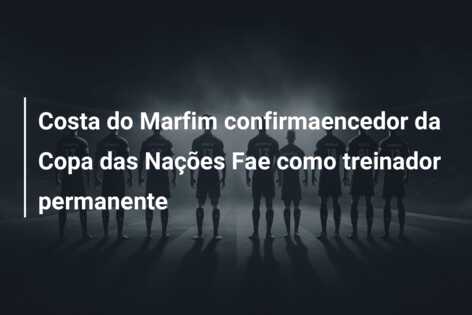 Costa do Marfim confirmaencedor da Copa das Nações Fae como treinador permanente