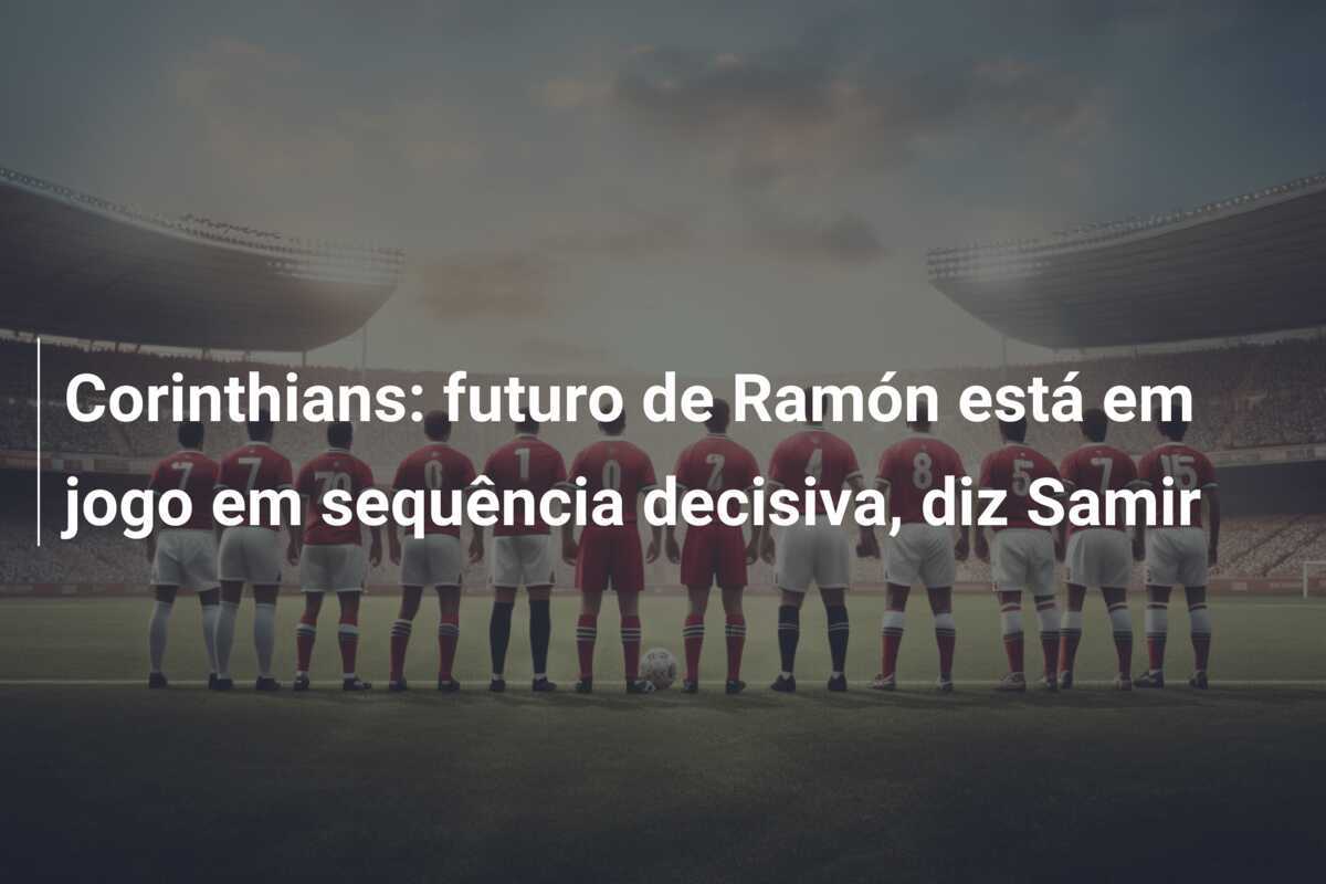 Corinthians: futuro de Ramón está em jogo em sequência decisiva, diz Samir