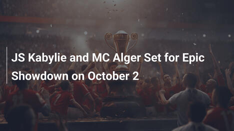Scontro epico: JS Kabylie vs MC Alger il 2 ottobre
