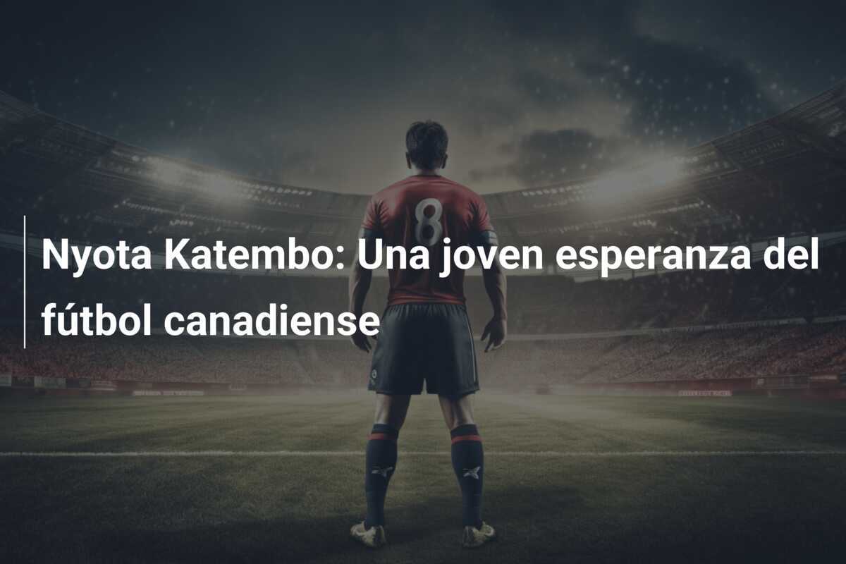 Nyota Katembo: Una joven esperanza del fútbol canadiense