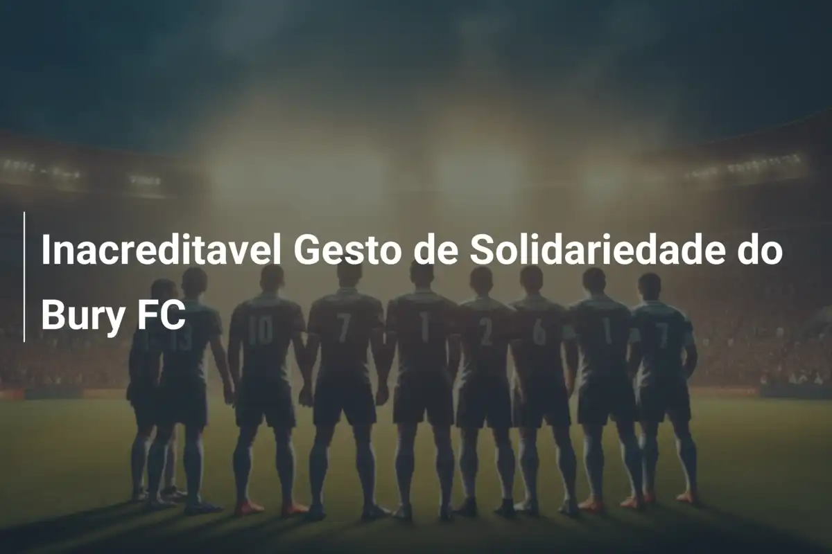 Inacreditavel Gesto de Solidariedade do Bury FC