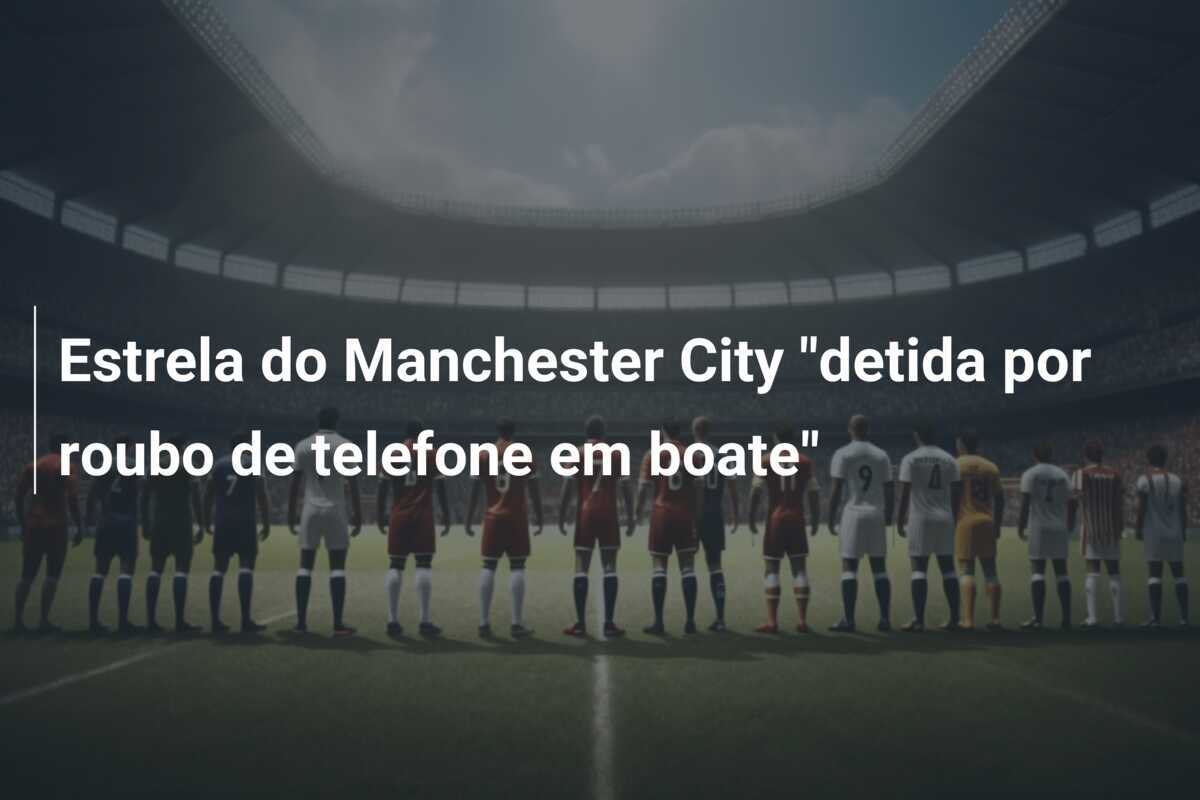 Estrela do Manchester City "detida por roubo de telefone em boate"