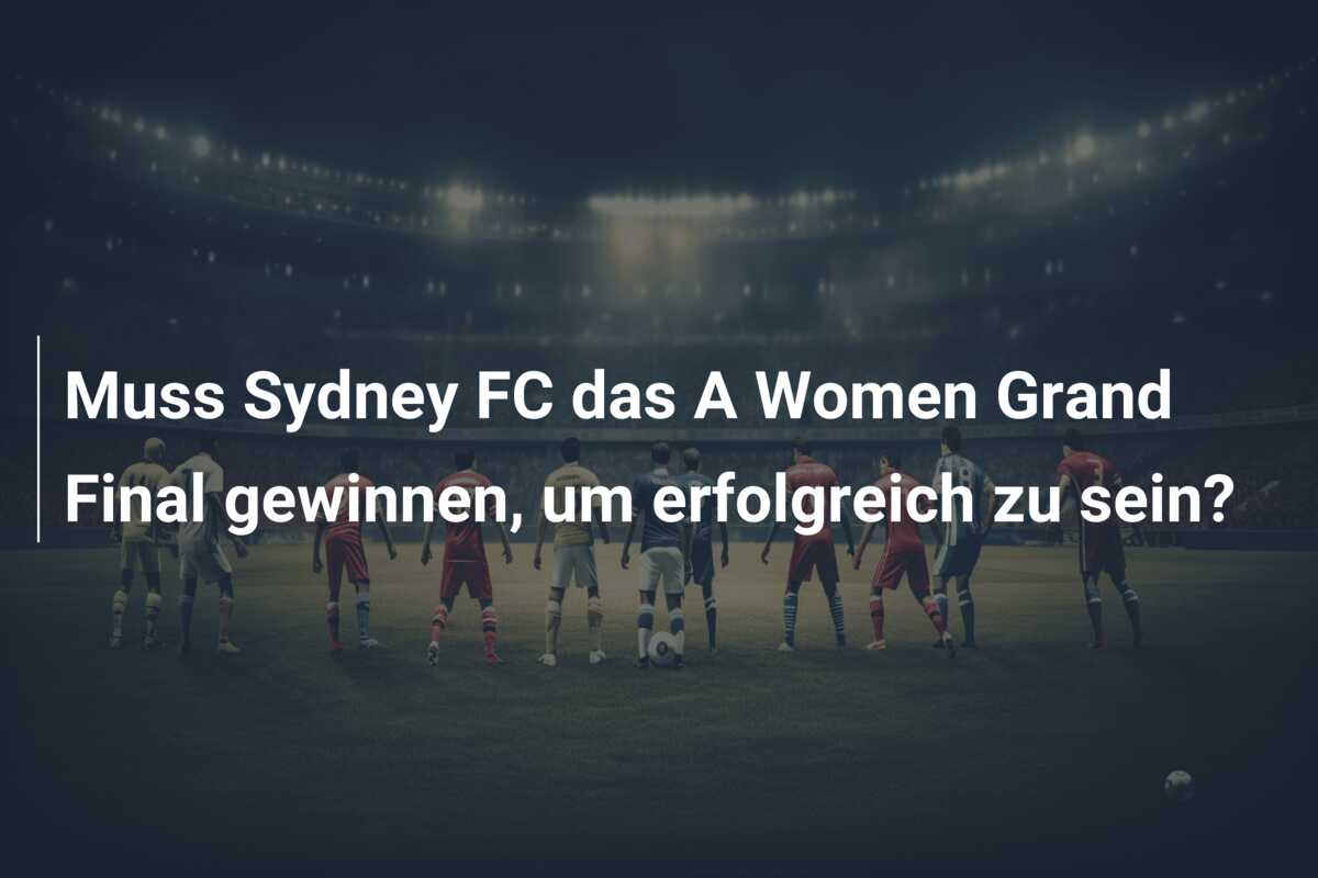 Muss Sydney FC das A Women Grand Final gewinnen, um erfolgreich zu sein?