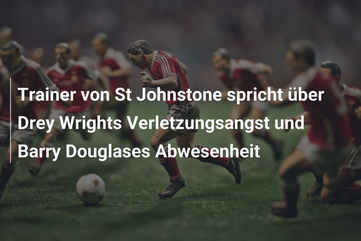 Trainer von St Johnstone spricht über Drey Wrights Verletzungsangst und Barry Douglases Abwesenheit