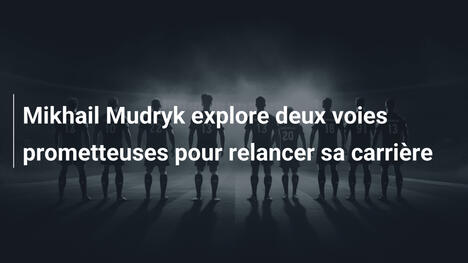 Mikhail Mudryk explore deux voies prometteuses pour relancer sa carrière