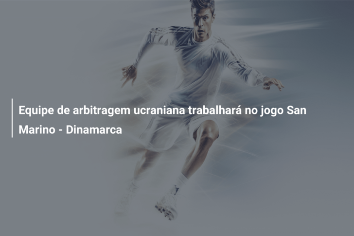 Equipe de arbitragem ucraniana trabalhará no jogo San Marino – Dinamarca