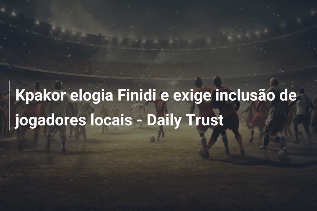 Kpakor elogia Finidi e exige inclusão de jogadores locais – Daily Trust