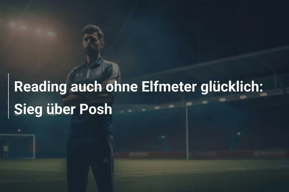 Reading auch ohne Elfmeter glücklich: Sieg über Posh