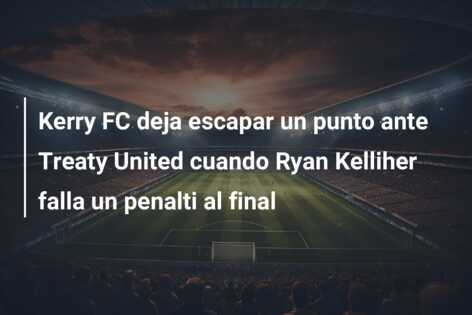Kerry FC deja escapar un punto ante Treaty United cuando Ryan Kelliher falla un penalti al final