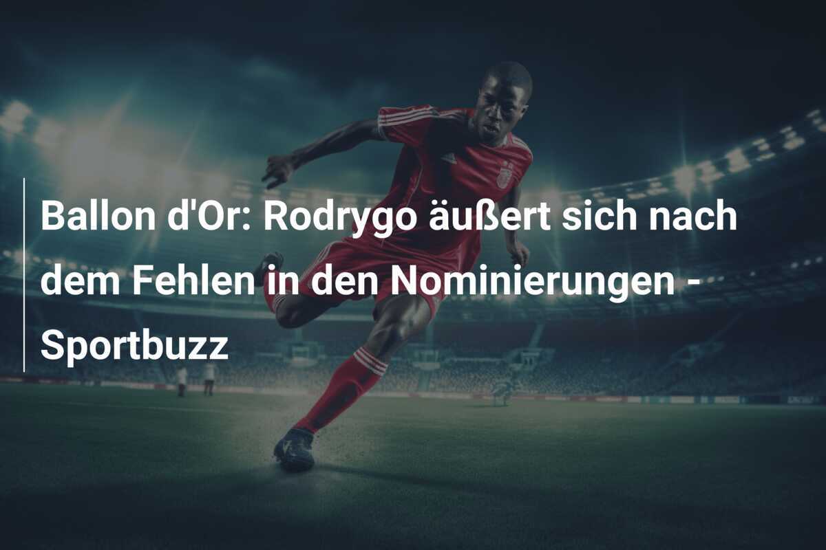Ballon d'Or: Rodrygo äußert sich nach dem Fehlen in den Nominierungen - Sportbuzz