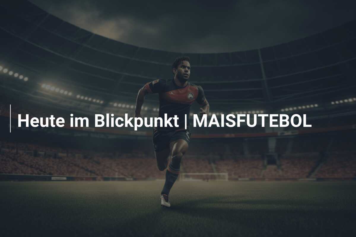 Heute im Blickpunkt | MAISFUTEBOL