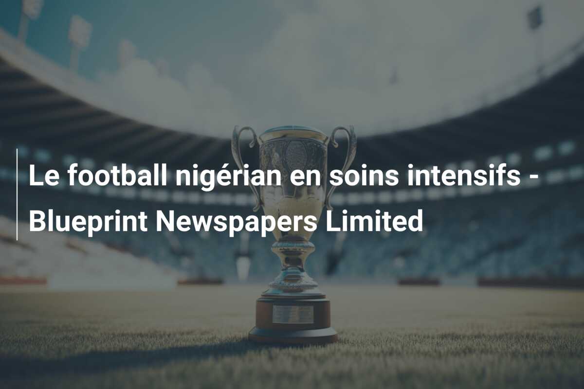 Le football nigérian en soins intensifs – Blueprint Newspapers Limited