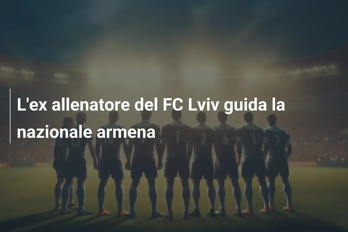 L'ex allenatore del FC Lviv guida la nazionale armena