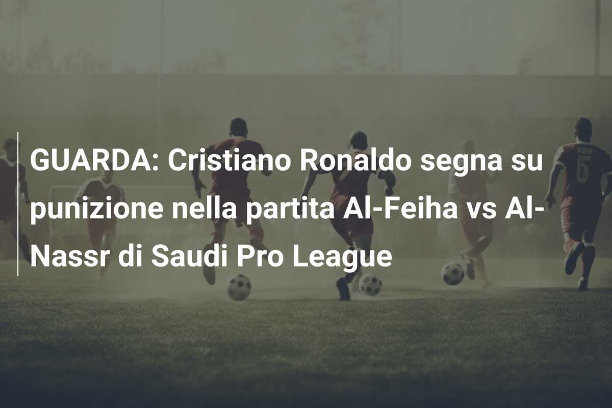GUARDA: Cristiano Ronaldo segna su punizione nella partita Al-Feiha vs Al-Nassr di Saudi Pro League