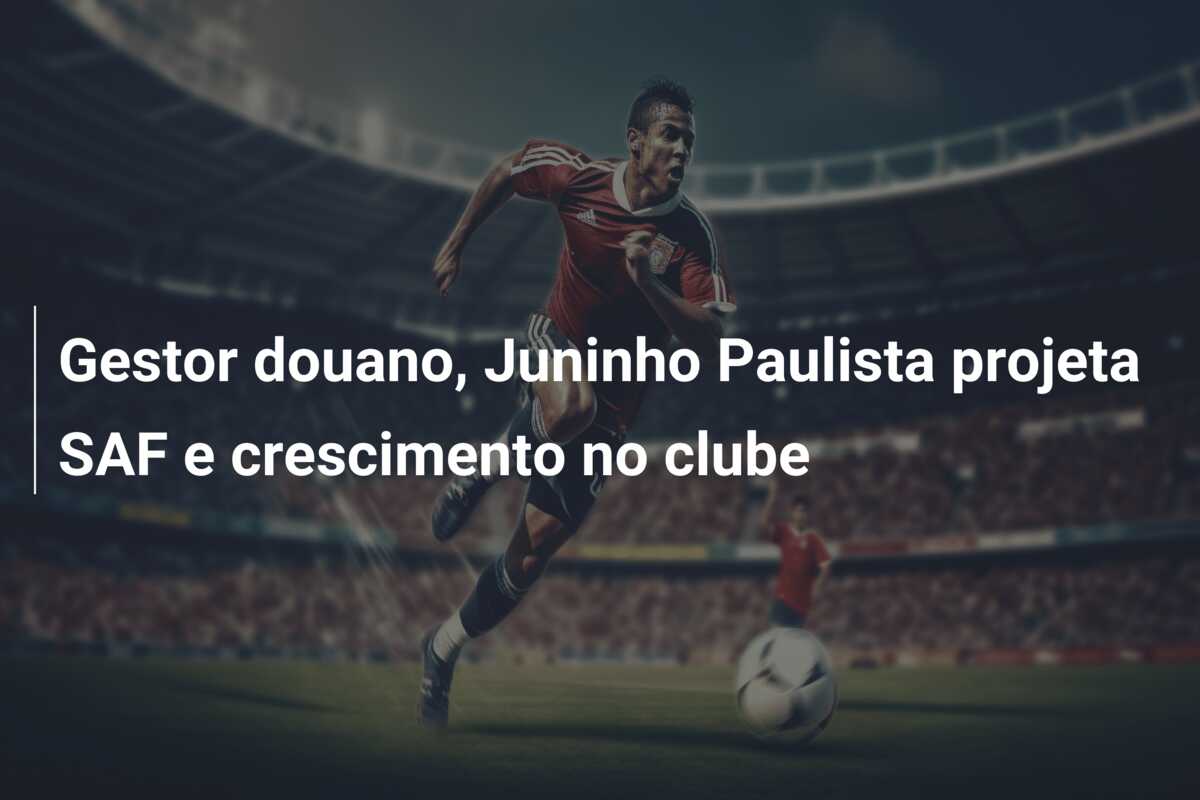 Gestor douano, Juninho Paulista projeta SAF e crescimento no clube