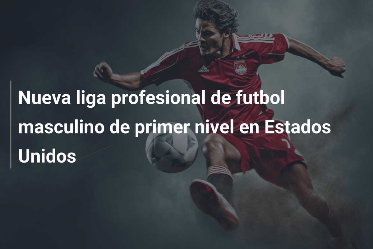 Nueva liga profesional de futbol masculino de primer nivel en Estados Unidos