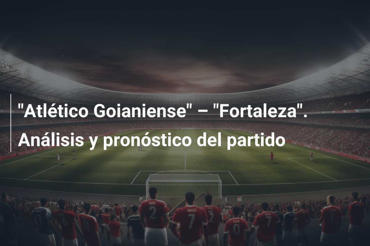 "Atlético Goianiense" – "Fortaleza". Análisis y pronóstico del partido