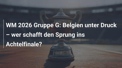 WM 2026 Gruppe G: Belgien unter Druck – wer schafft den Sprung ins Achtelfinale?