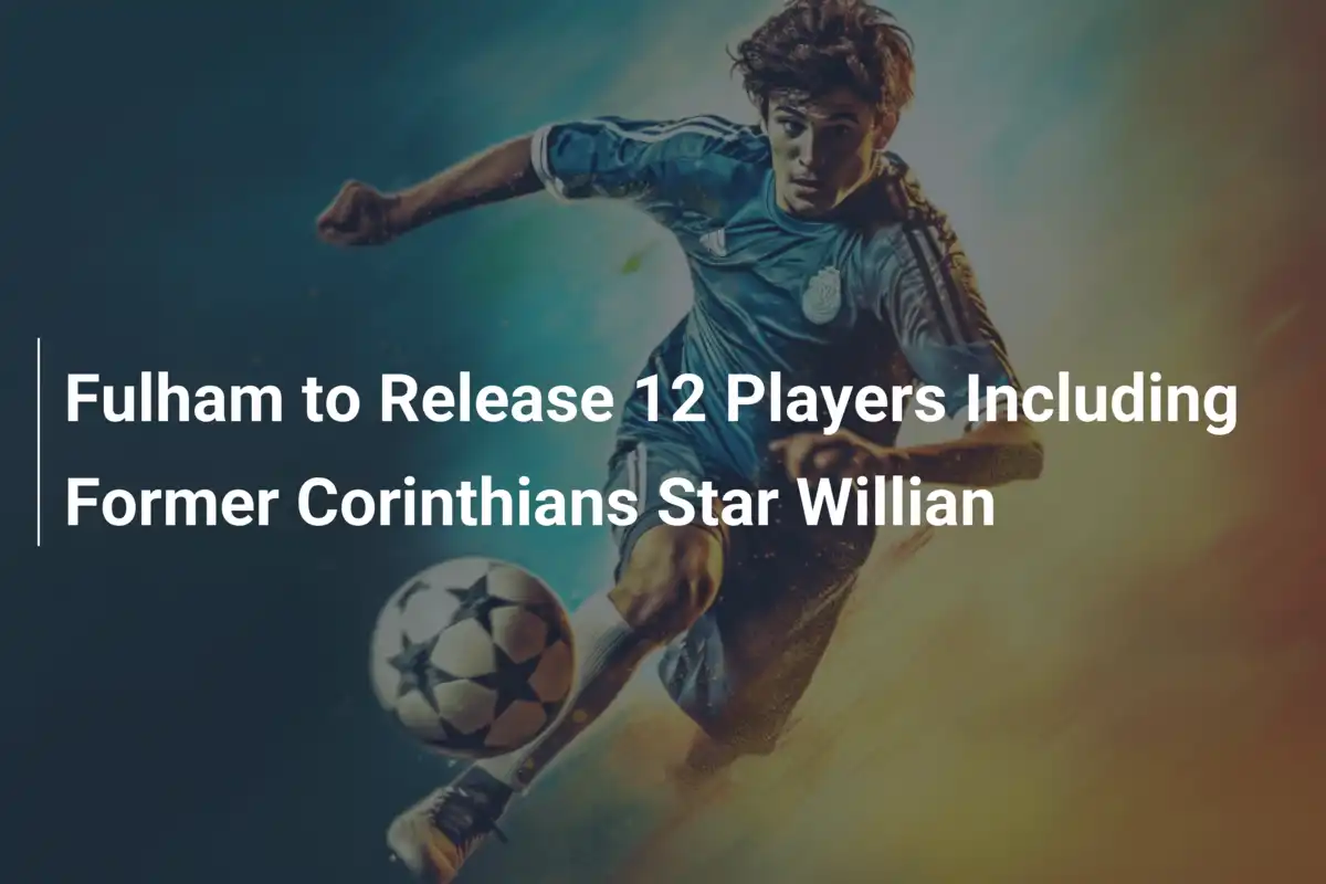 Fulham chính thức thanh lý 12 cầu thủ, bao gồm cựu sao Corinthians Willian