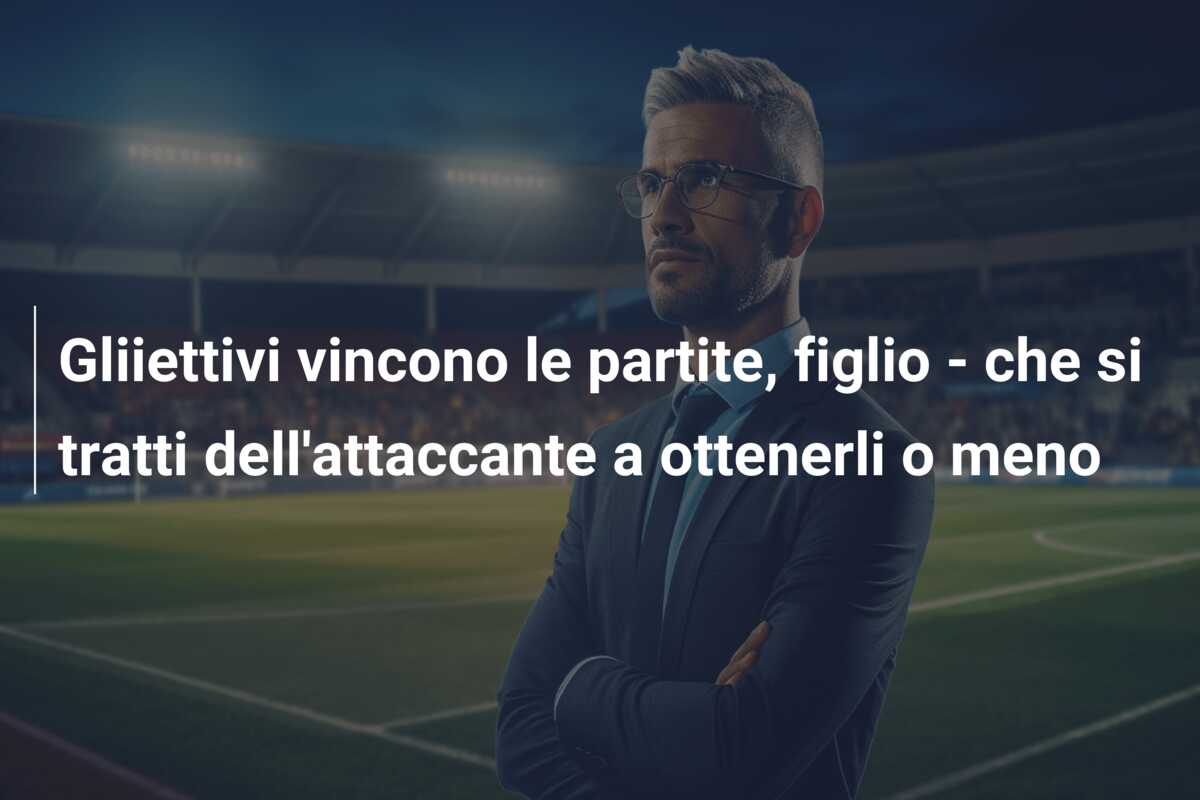 Gliiettivi vincono le partite, figlio – che si tratti dell’attaccante a ottenerli o meno