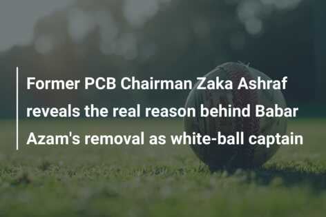 Former PCB Chairman Zaka Ashraf Reveals The Real Reason Behind Babar ...