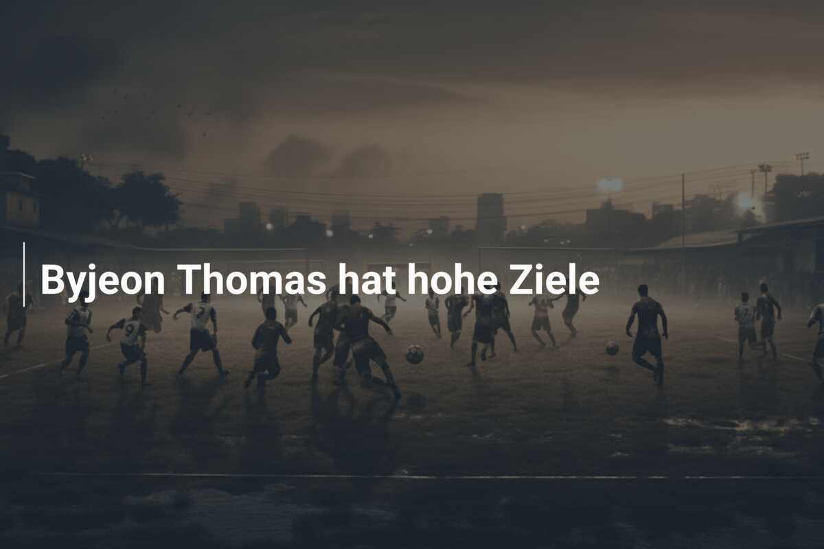 Byjeon Thomas hat hohe Ziele