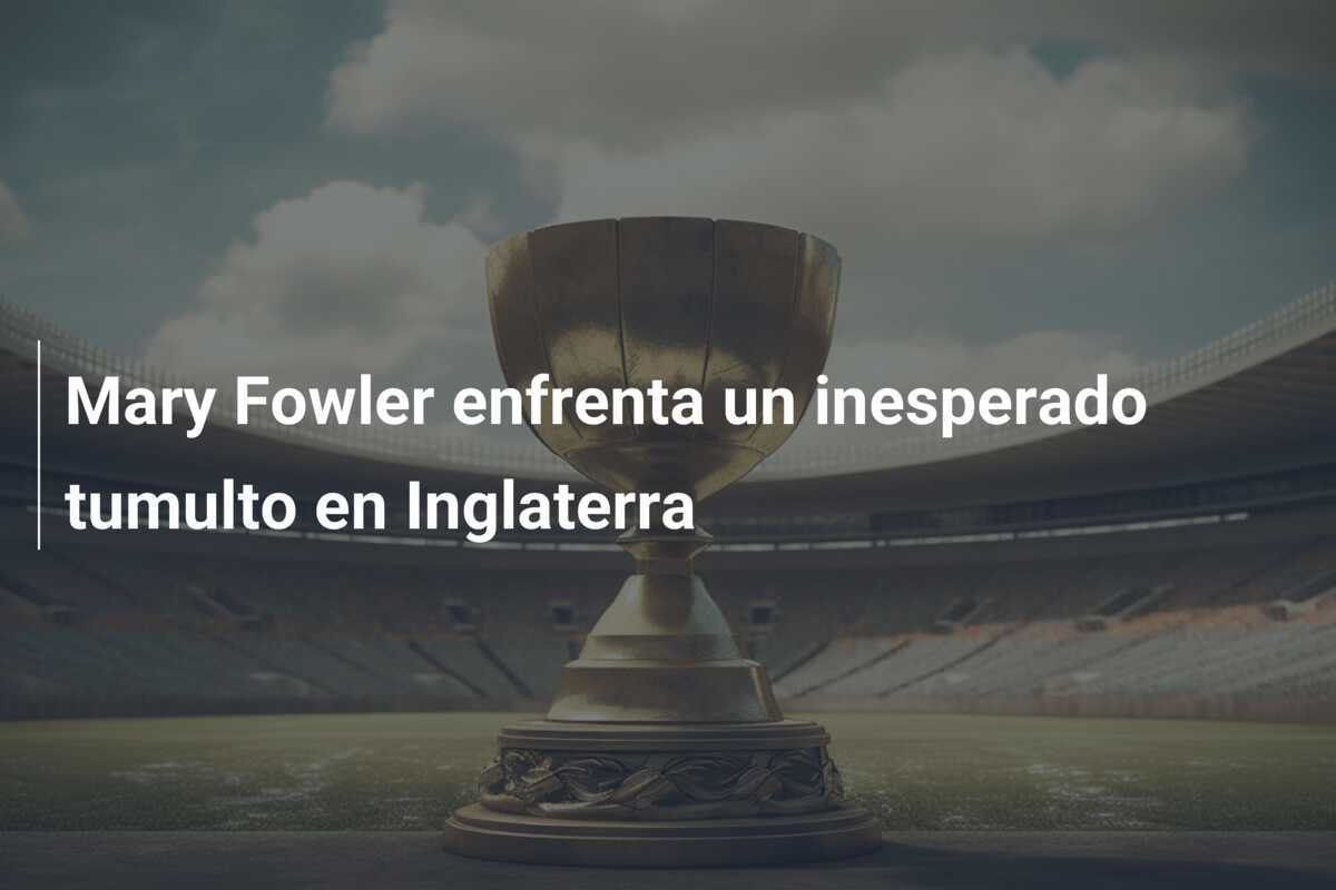 Mary Fowler enfrenta un inesperado tumulto en Inglaterra