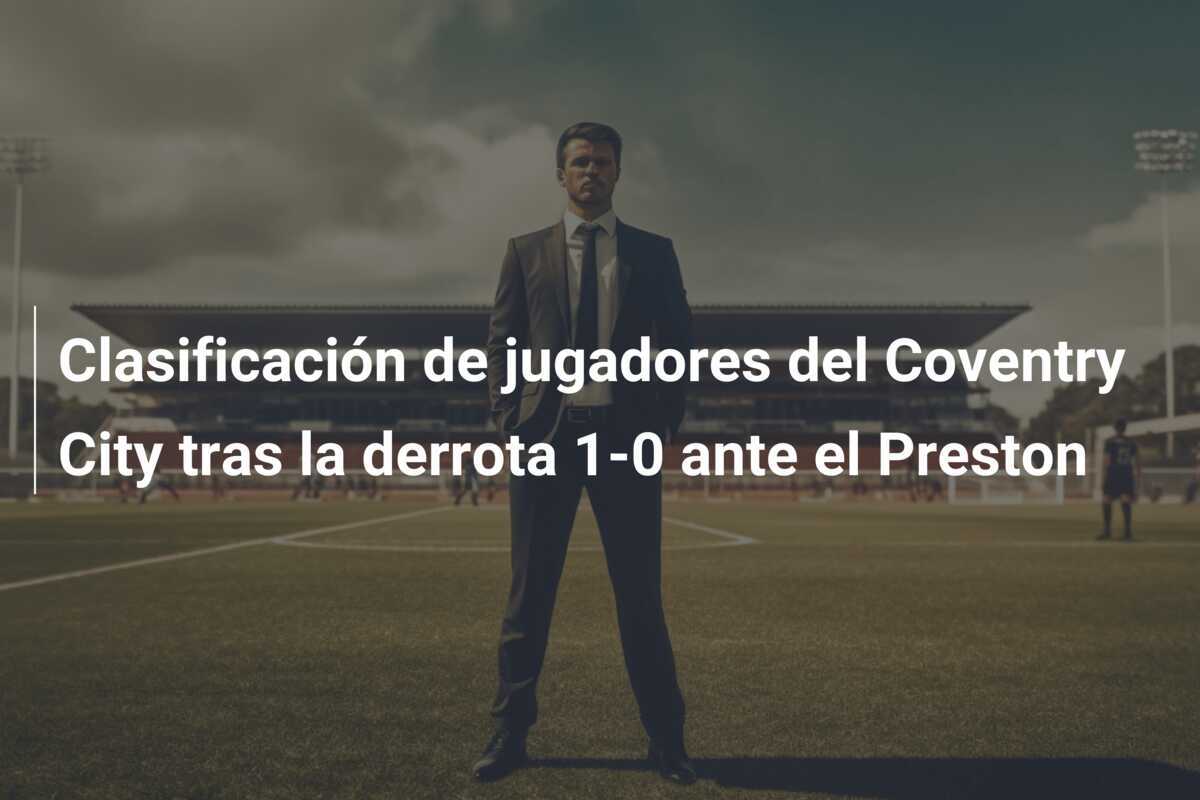 Clasificación de jugadores del Coventry City tras la derrota 1-0 ante el Preston