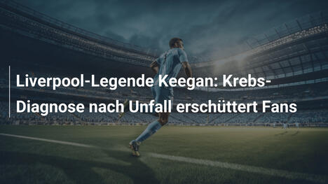 Liverpool-Legende Keegan: Krebs-Diagnose nach Unfall erschüttert Fans