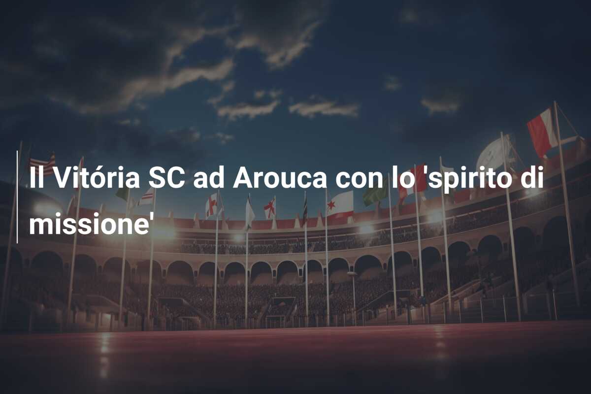 Il Vitória SC ad Arouca con lo ‘spirito di missione’