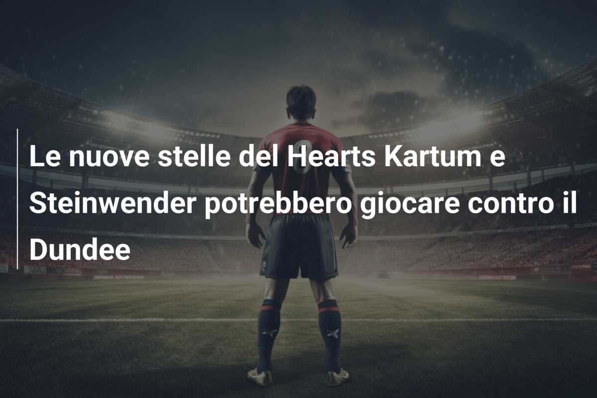 Le nuove stelle del Hearts Kartum e Steinwender potrebbero giocare contro il Dundee