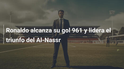 Ronaldo alcanza su gol 961 y lidera el triunfo del Al-Nassr