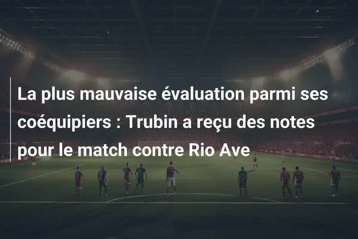 La plus mauvaise évaluation parmi ses coéquipiers : Trubin a reçu des notes pour le match contre Rio Ave