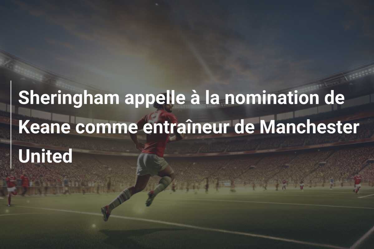 Sheringham appelle à la nomination de Keane comme entraîneur de Manchester United
