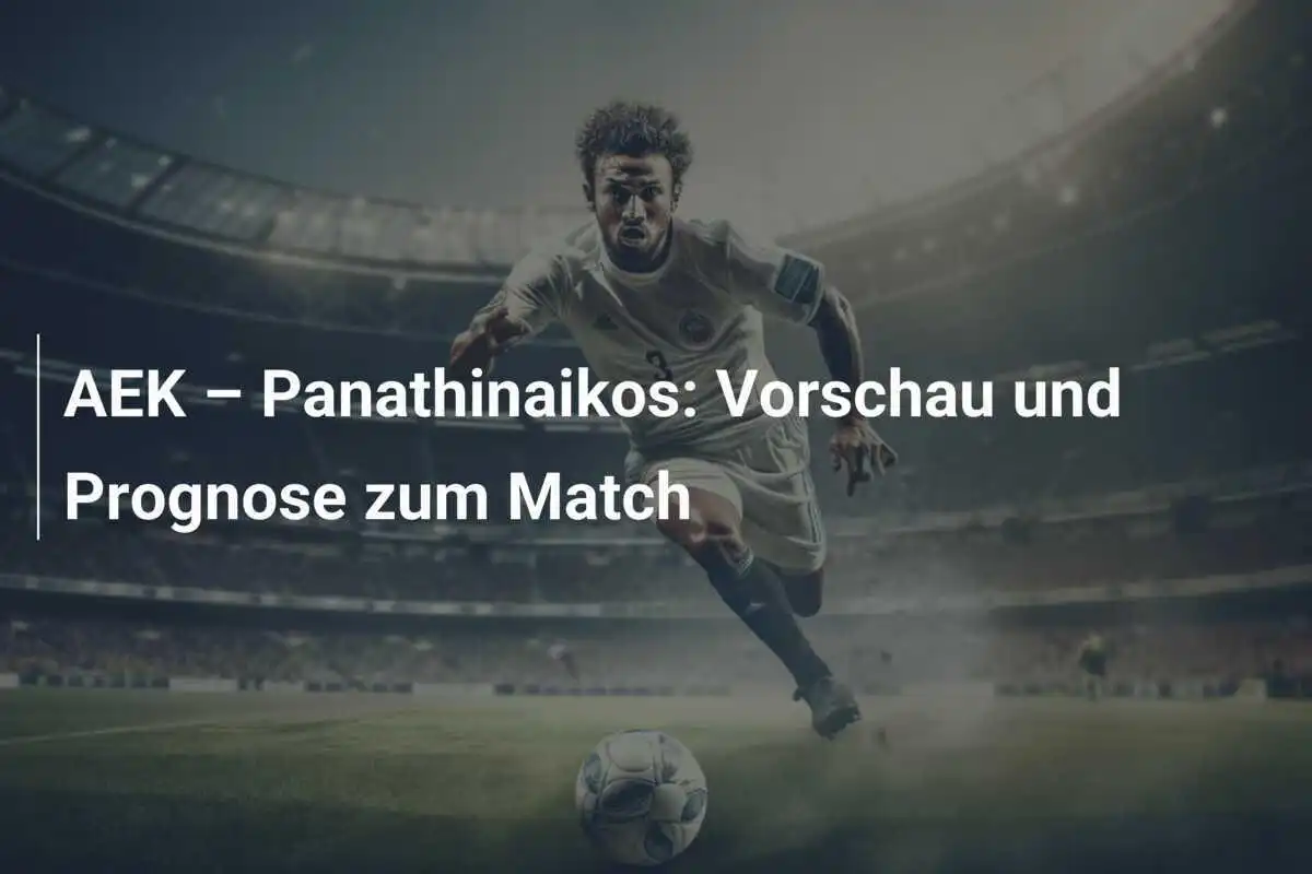 AEK – Panathinaikos: Vorschau und Prognose zum Match