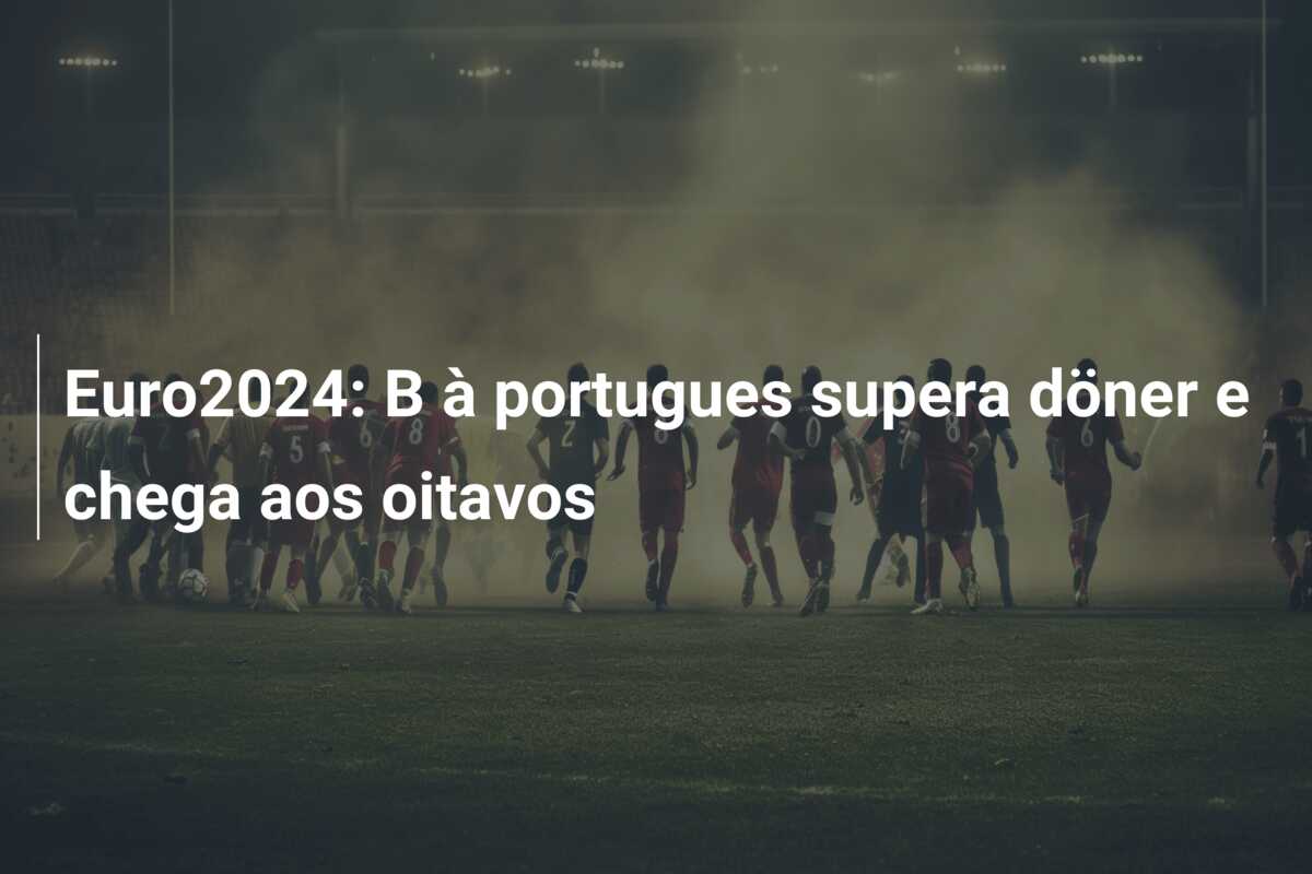 Euro2024: B à portugues supera döner e chega aos oitavos