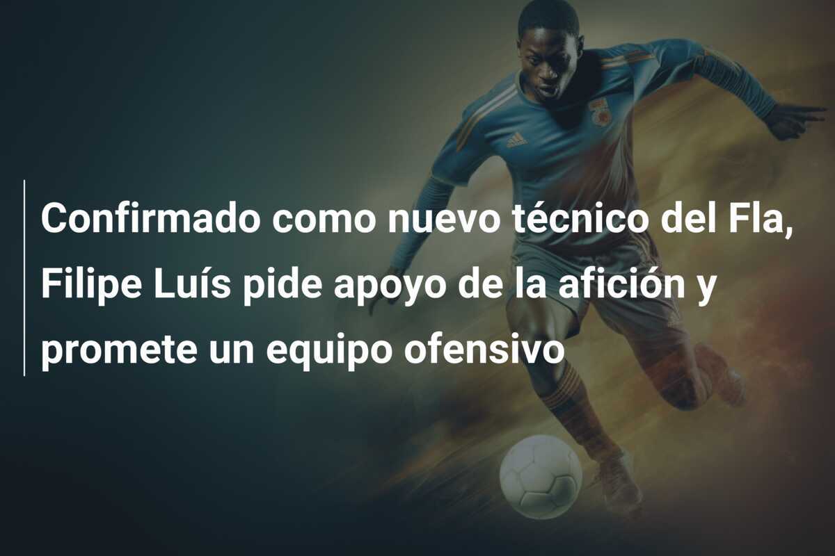 Confirmado como nuevo técnico del Fla, Filipe Luís pide apoyo de la afición y promete un equipo ofensivo