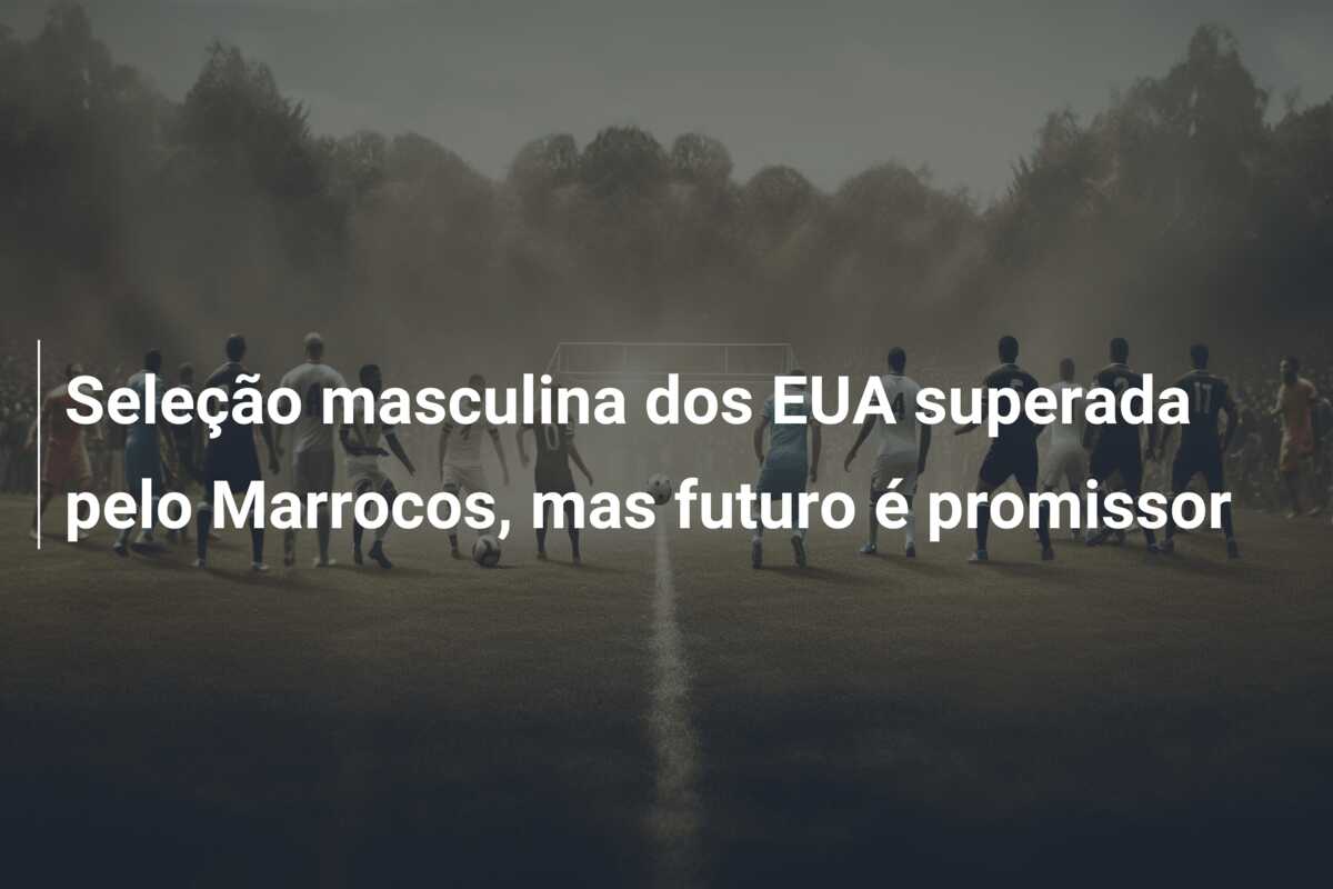 Seleção masculina dos EUA superada pelo Marrocos, mas futuro é promissor