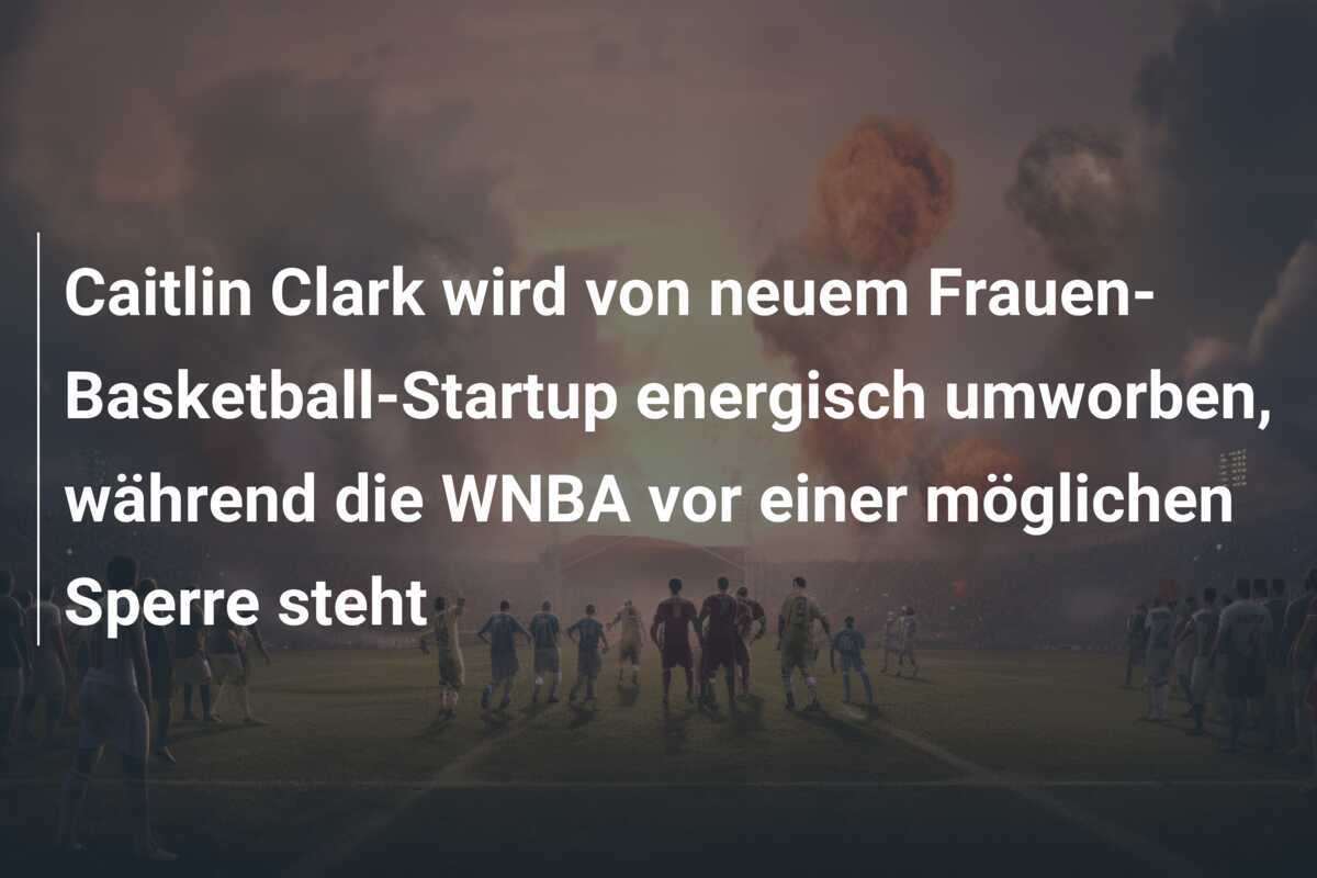 Caitlin Clark wird von neuem Frauen-Basketball-Startup energisch umworben, während die WNBA vor einer möglichen Sperre steht