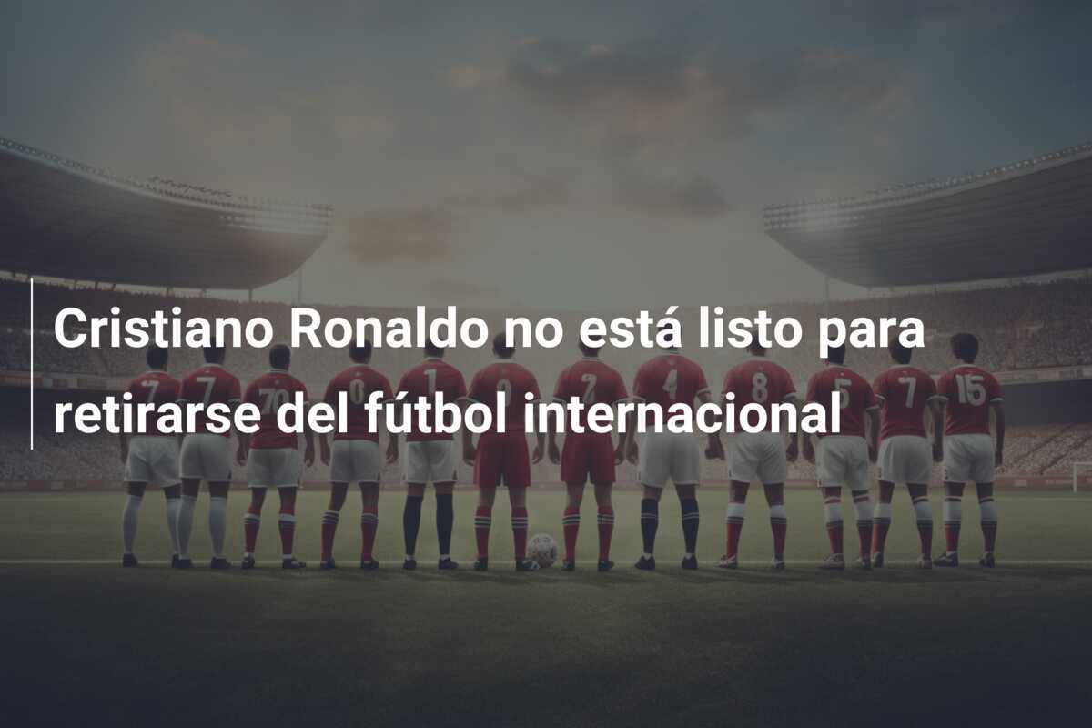 Cristiano Ronaldo no está listo para retirarse del fútbol internacional