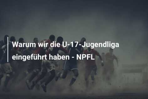 Warum wir die U-17-Jugendliga eingeführt haben – NPFL