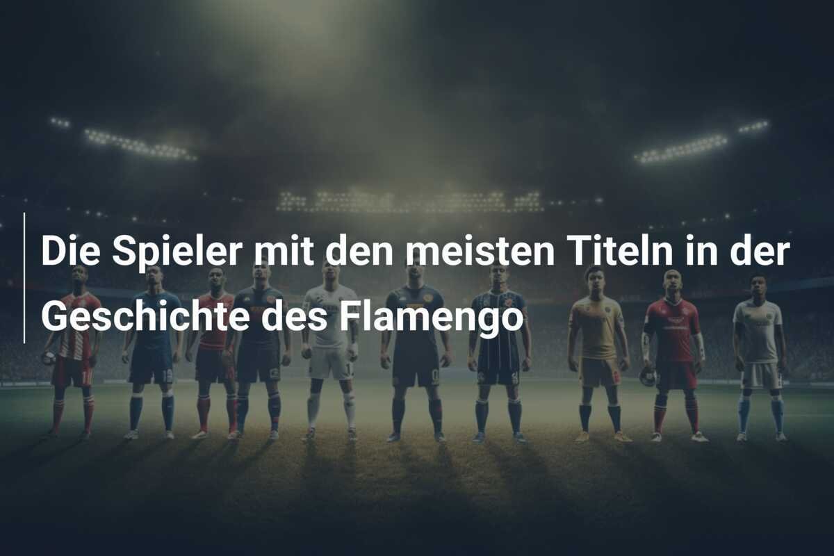 Die Spieler mit den meisten Titeln in der Geschichte des Flamengo
