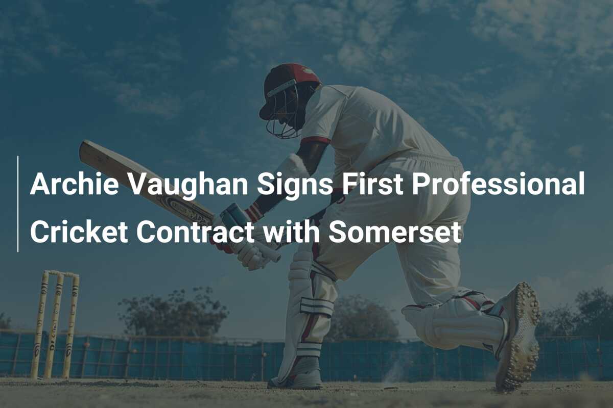 Archie Vaughan Signs First Professional Cricket Contract with Somerset ...