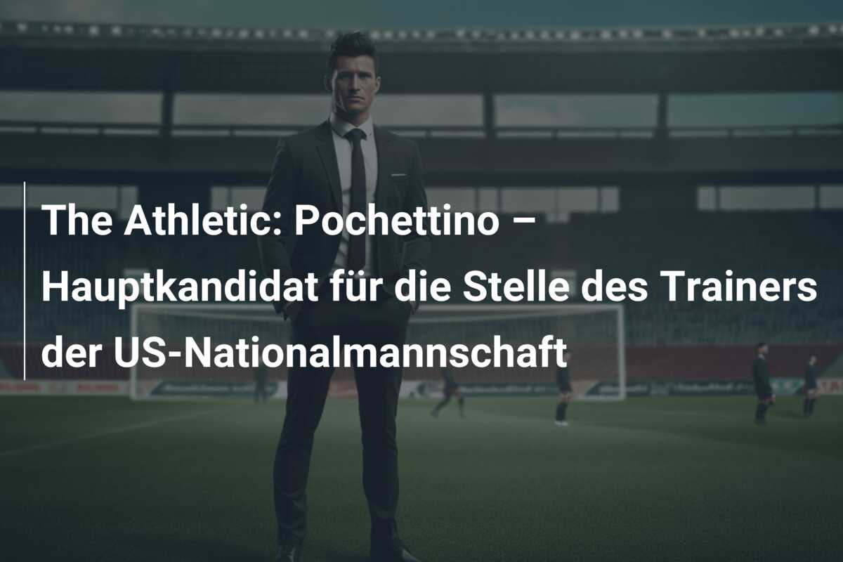 The Athletic: Pochettino – Hauptkandidat für die Stelle des Trainers der US-Nationalmannschaft