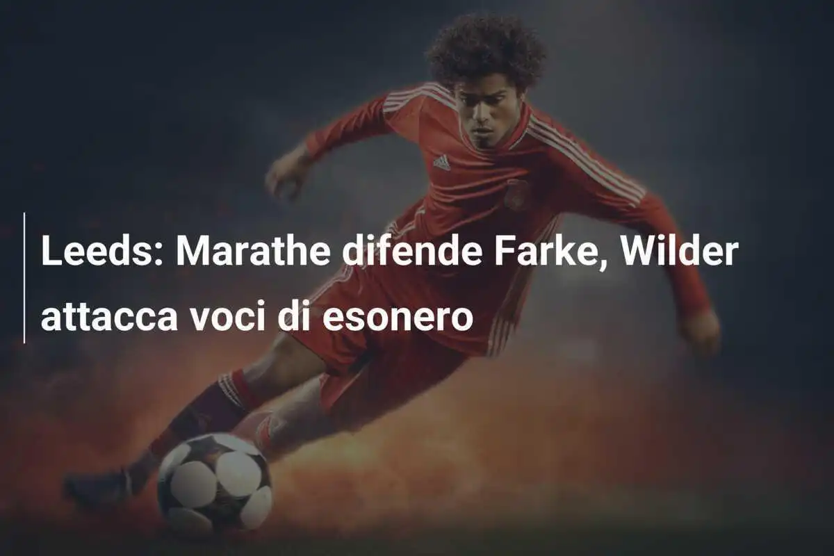 Leeds: Marathe difende Farke, Wilder attacca voci di esonero