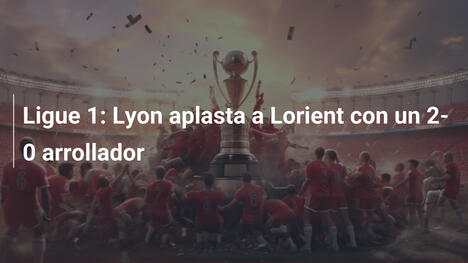Ligue 1: Lyon aplasta a Lorient con un 2-0 arrollador