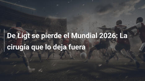 De Ligt se pierde el Mundial 2026: La cirugía que lo deja fuera