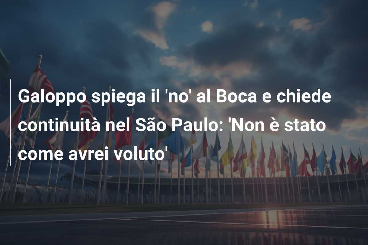 Galoppo spiega il 'no' al Boca e chiede continuità nel São Paulo: 'Non è stato come avrei voluto'