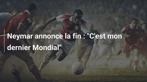 Neymar annonce la fin : "C'est mon dernier Mondial"