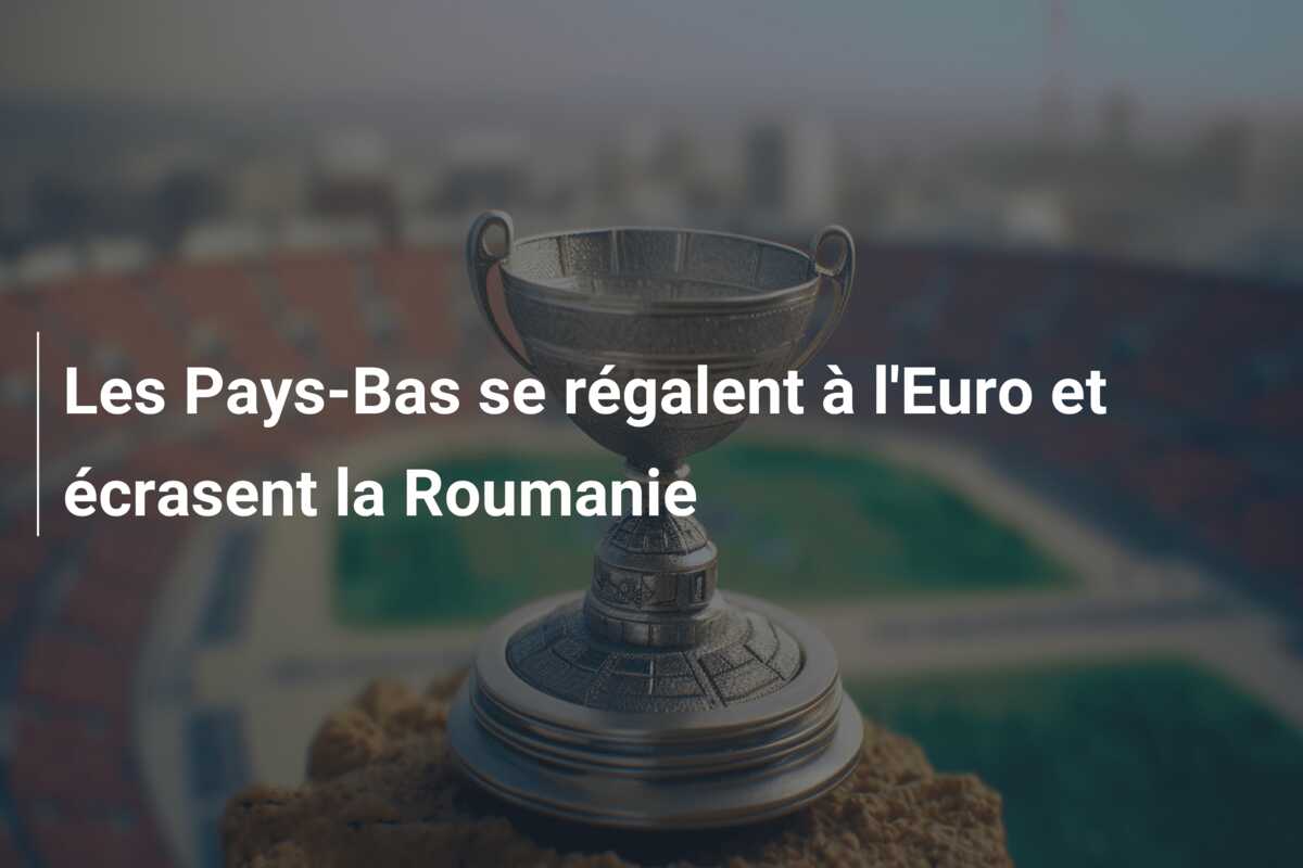 Les Pays-Bas se régalent à l’Euro et écrasent la Roumanie